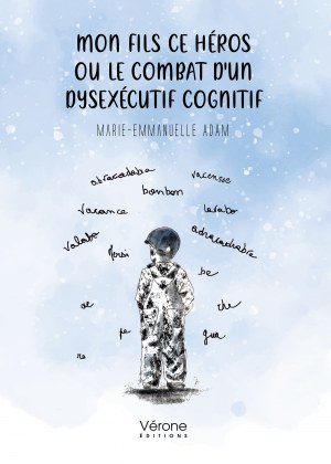 Marie-Emmanuelle ADAM - Mon fils ce héros ou le combat d'un dysexécutif cognitif