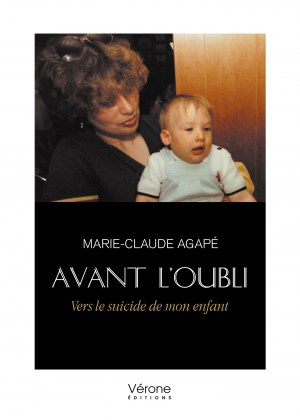 Marie Claude AGAPE - Avant l'oubli – Vers le suicide de mon enfant
