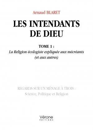 Arnaud BLARET - Les intendants de Dieu - Tome 1 : La Religion écologiste expliquée aux mécréants (et aux autres)