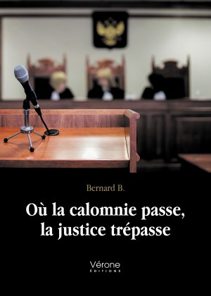 Bernard B - Où la calomnie passe, la justice trépasse