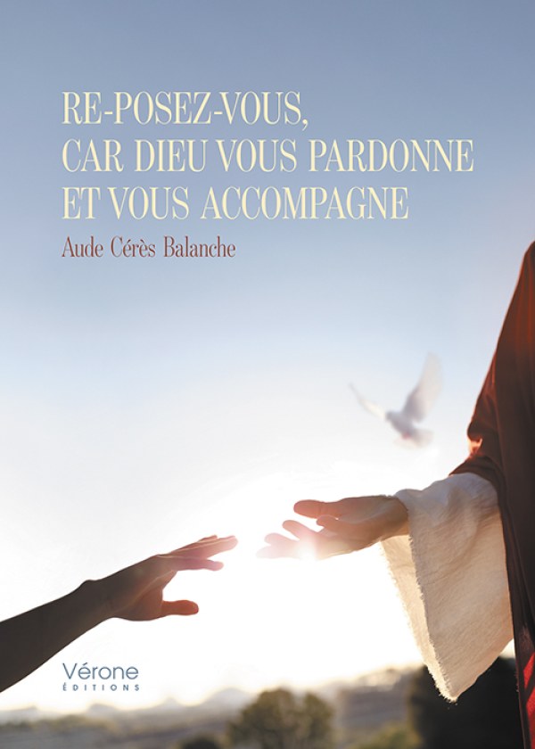 Aude Cérès BALANCHE - Re-posez-vous, car Dieu vous pardonne et vous accompagne