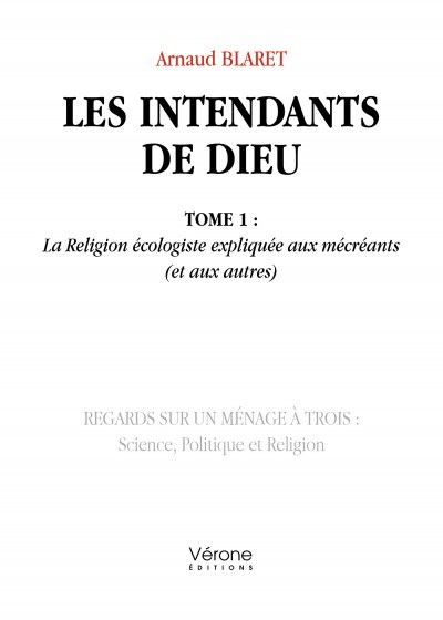 Arnaud BLARET - Les intendants de Dieu - Tome 1 : La Religion écologiste expliquée aux mécréants (et aux autres)