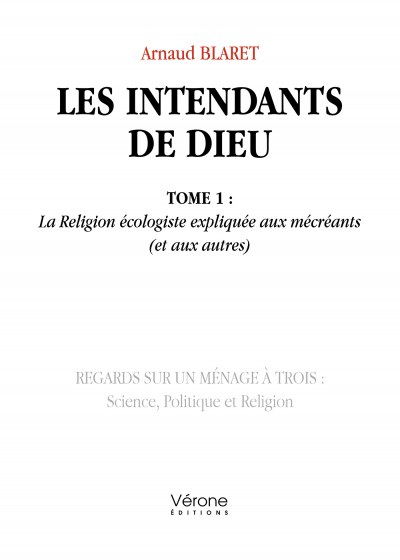 BLARET ARNAUD - Les intendants de Dieu - Tome 1 : La Religion écologiste expliquée aux mécréants (et aux autres)