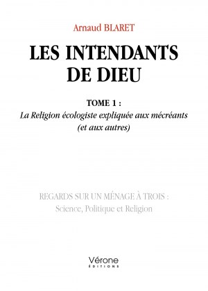 BLARET ARNAUD - Les intendants de Dieu - Tome 1 : La Religion écologiste expliquée aux mécréants (et aux autres)