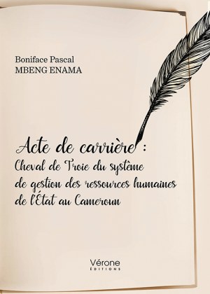 MBENG ENAMA BONIFACE-PASCAL - Acte de carrière : Cheval de Troie du système de gestion des ressources humaines de l’État au Cameroun