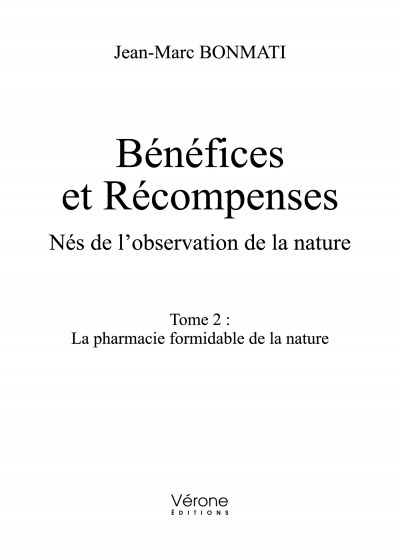 BONMATI JEAN-MARC - Bénéfices et Récompenses - Nés de l'observation de la nature - Tome 2 : La pharmacie formidable de la nature
