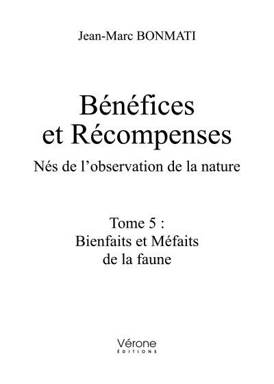 Jean-Marc BONMATI - Bénéfices et Récompenses – Nés de l'observation de la nature – Tome 5 : Bienfaits et Méfaits de la faune