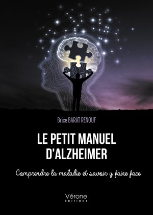 Brice BARAT RENOUF - Le petit manuel d'Alzheimer - Comprendre la maladie et savoir y faire face