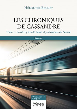 BRUNET HELISENDE - Les chroniques de Cassandre - Tome 1 : Là où il y a de la haine, il y a toujours de l'amour