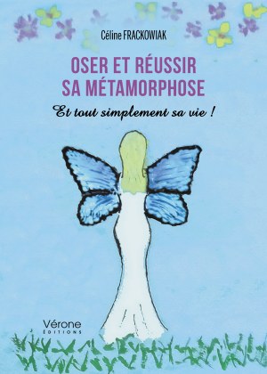 Céline FRACKOWIAK - Oser et réussir sa métamorphose - Et tout simplement sa vie !