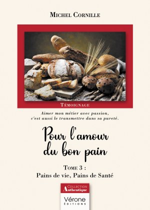 Michel CORNILLE - Pour l'amour du bon pain – Tome 3 : Pains de vie, Pains de Santé