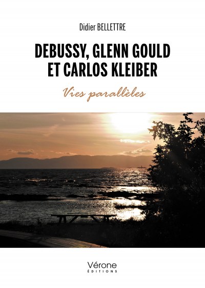 BELLETTRE DIDIER - Debussy, Glenn Gould et Carlos Kleiber -Vies parallèles
