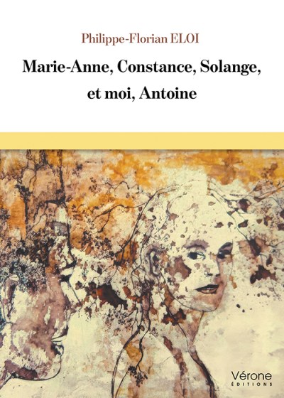 Philippe-Florian ELOI - Marie-Anne, Constance, Solange, et moi, Antoine