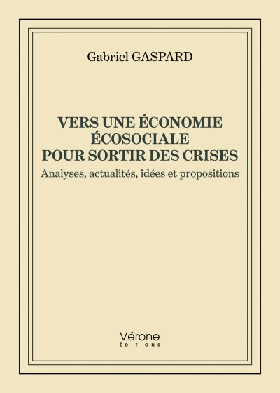 Gabriel GASPARD - Vers une économie écosociale pour sortir des crises - Analyses, actualités, idées et propositions