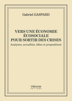 Gabriel GASPARD - Vers une économie écosociale pour sortir des crises - Analyses, actualités, idées et propositions