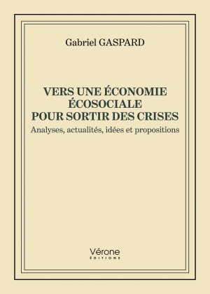 Gabriel GASPARD - Vers une économie écosociale pour sortir des crises - Analyses, actualités, idées et propositions