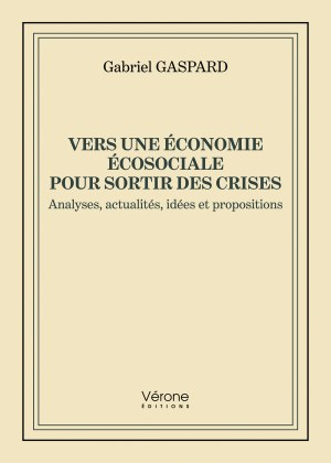 GASPARD GABRIEL - Vers une économie écosociale pour sortir des crises - Analyses, actualités, idées et propositions