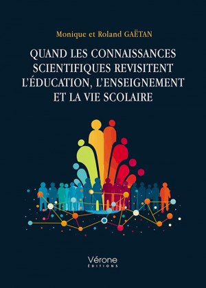 GAËTAN MONIQUE et GAËTAN ROLAND - Quand les connaissances scientifiques revisitent l’éducation, l’enseignement et la vie scolaire