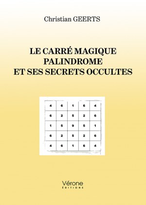 GEERTS CHRISTIAN - Le carré magique palindrome et ses secrets occultes