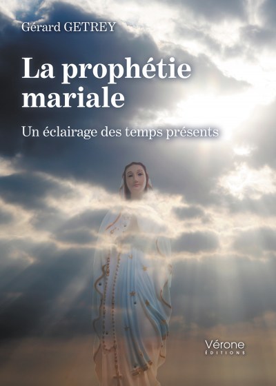 Gérard GETREY - La prophétie mariale - Un éclairage des temps présents