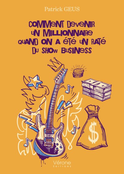 GEUS PATRICK - Comment devenir un millionnaire quand on a été un raté du show business