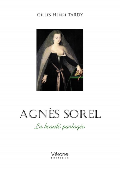 Gilles Henri  TARDY - Agnès Sorel – La beauté partagée