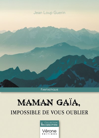 GUERIN JEAN-LOUP - Maman Gaïa, impossible de vous oublier