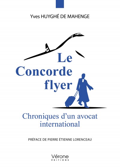 HUYGHÉ DE MAHENGE YVES - Le Concorde flyer - Chroniques d'un avocat international