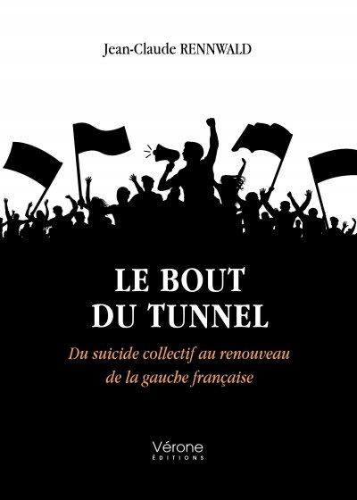 RENNWALD JEAN-CLAUDE - Le bout du tunnel - Du suicide collectif au renouveau de la gauche française