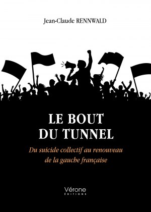 Jean-Claude RENNWALD - Le bout du tunnel - Du suicide collectif au renouveau de la gauche française