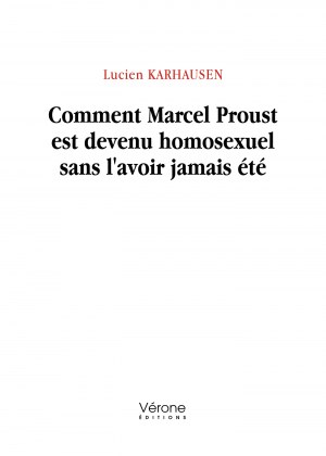 Lucien KARHAUSEN - Comment Marcel Proust est devenu homosexuel sans l'avoir jamais été