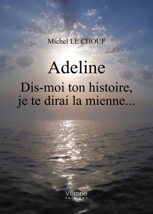 Michel LE-CHOUF - Adeline - Dis-moi ton histoire, je te dirai la mienne...