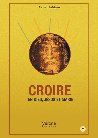 LEFEBVRE RICHARD - Croire en Dieu, Jésus et Marie