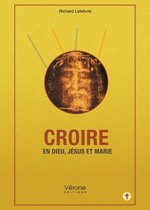 LEFEBVRE RICHARD - Croire en Dieu, Jésus et Marie