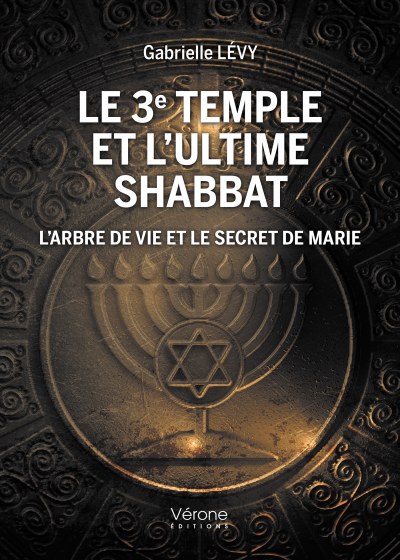 LÉVY GABRIELLE - Le 3e Temple et l’ultime shabbat - L’arbre de vie et le secret de Marie