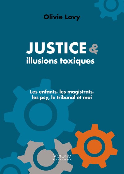 Olivie LOVY - JUSTICE & ILLUSIONS TOXIQUES - 	Les enfants, les magistrats, les psy, le tribunal et moi