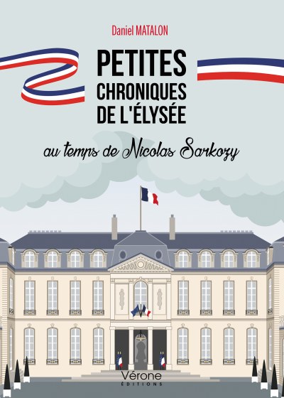 MATALON DANIEL - Petites chroniques de l'Élysée au temps de Nicolas Sarkozy