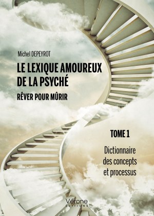 Michel DEPEYROT - Le lexique amoureux de la psyché - Rêver pour mûrir - Tome 1 : Dictionnaire des concepts et processus