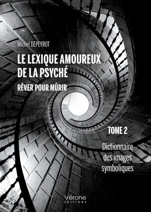 Michel DEPEYROT - Le lexique amoureux de la psyché - Rêver pour mûrir - Tome 2 : Dictionnaire des images symboliques