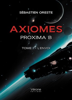 Sébastien ORESTE - Axiomes – Proxima B – Tome I - L'envoi