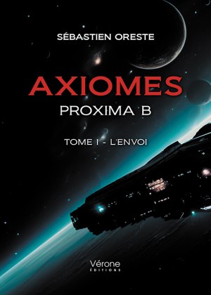 ORESTE SEBASTIEN - Axiomes – Proxima B – Tome I - L'envoi