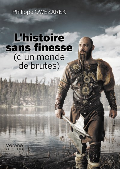 OWEZAREK PHILIPPE - L'histoire sans finesse (d'un monde de brutes)