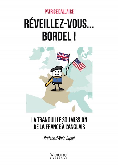 Patrice DALLAIRE - Réveillez-vous... bordel ! - La tranquille soumission de la France à l’anglais