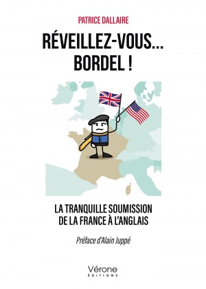 Patrice DALLAIRE - Réveillez-vous... bordel ! - La tranquille soumission de la France à l’anglais
