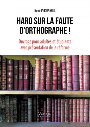René PERMAROLE - Haro sur la faute d'orthographe ! Ouvrage pour adultes et étudiants avec présentation de la réforme