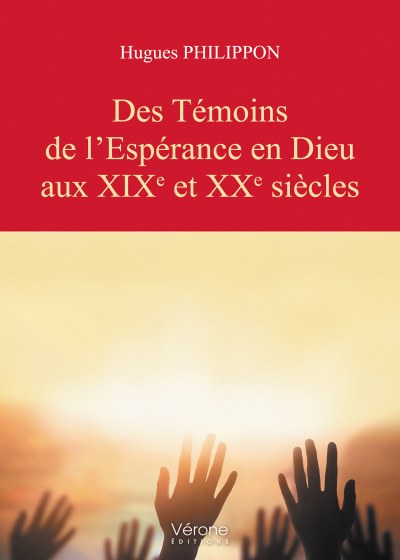 PHILIPPON HUGUES - Des Témoins de l’Espérance en Dieu aux XIXe et XXe siècles