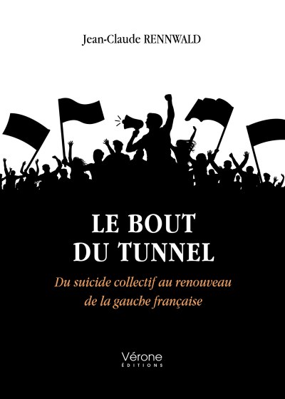 Jean-Claude RENNWALD - Le bout du tunnel - Du suicide collectif au renouveau de la gauche française