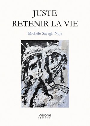 SAYEGH NAJA MICHELE - Juste retenir la vie