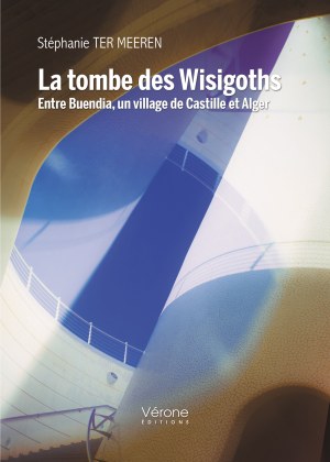 Stéphanie TER MEEREN - La tombe des Wisigoths - Entre Buendia, un village de Castille et Alger