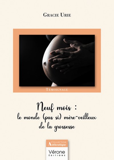 Gracie URIE - Neuf mois : le monde (pas si) mère-veilleux de la grossesse
